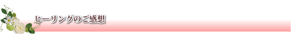 ヒーリングのご感想